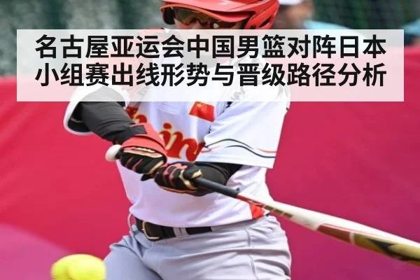 名古屋亚运会中国男篮对阵日本小组赛出线形势与晋级路径分析