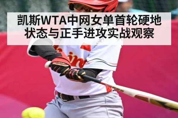凯斯WTA中网女单首轮硬地状态与正手进攻实战观察